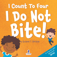 I Count To Four. I Do Not Bite!: An Affirmation-Themed Toddler Book About Not Biting (Ages 2-4)