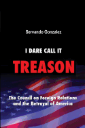 I Dare Call It Treason: The Council on Foreign Relations and the Betrayal of America.