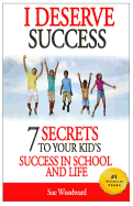 I Deserve Success - 7 Secrets to Your Kid's Success in School and Life
