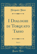 I Dialoghi Di Torquato Tasso, Vol. 3 (Classic Reprint)