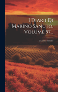 I Diarii Di Marino Sanuto, Volume 57...