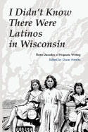 I Didn't Know There Were Latinos in Wisconsin: Three Decades of Hispanic Writing