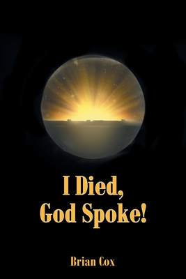 I Died, God Spoke! - Cox, Brian