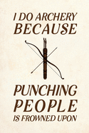 I Do Archery Because Punching People Is Frowned Upon: Blank Lined Journal Notebook, 6" x 9", Archery journal, Archery notebook, Ruled, Writing Book, Notebook for Archery lovers, Archery Gifts