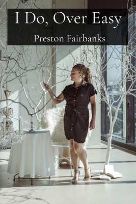I Do, Over Easy: Simple, Sophisticated, Successful: Effortless Event Designs with Celebrated Wedding Planner Camille Stephens - Fairbanks, Preston