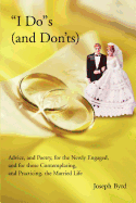 "I Do"s (and Don'ts): Advice, and Poetry, for the Newly Engaged, and for those Contemplating, and Practicing, the Married Life