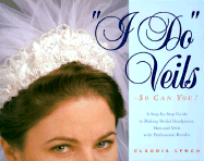 I Do Veils-So Can You!: A Step-By-Step Guide to Making Bridal Headpieces, Hats and Veils with Professional Results