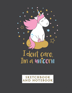 I don't Care I'm a Unicorn Notebook: Sketchbook and Notebook for Kids and Teens for Writing, Drawing, Doodling and Sketching