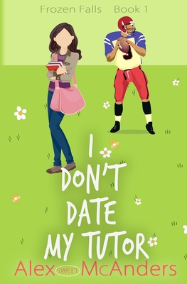 I Don't Date My Tutor: A Sweet Romantic Comedy - McAnders, Alex (Sweet)