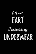 I Don't Fart. I Whisper in My Underwear: Blank Lined Anxiety Journals (6"x9"). Positively Funny, Adult and Gag Gifts for Men and Women to Beat Anxiety, Fears, Worries, Panic Attacks, Depression, Work Stress, and Other Mental Health Disorders.