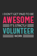 I Don't Get Paid to Be Awesome It's Strictly Volunteer Work: Volunteer Appreciation Gifts Quote Design Notebook (Journal, Diary)