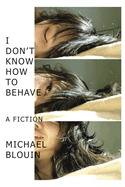 I Don't Know How to Behave: A Fiction