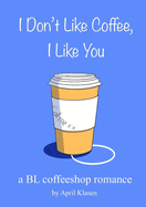 I Don't Like Coffee, I Like You: A BL Coffee Shop Romance