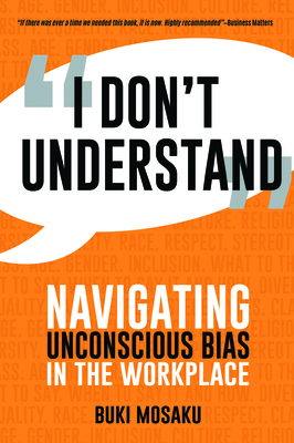 I Don't Understand: Navigating Unconscious Bias in the Workplace - Mosaku, Buki