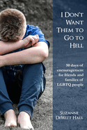 I Don't Want Them to Go to Hell: 50 Days of Encouragement for Friends and Families of Lgbtq People