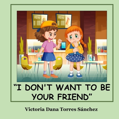 I Don't Want to Be Your Friend - Perez M, Javier M (Editor), and Sanchez M, Claudia L (Contributions by), and Torres Sanchez, Victoria Dana