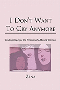 I Don't Want To Cry Anymore: Finding Hope for the Emotional Abused Woman