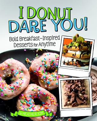 I Donut Dare You!: Bold Breakfast-Inspired Desserts for Anytime - 