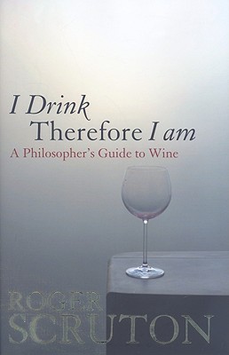 I Drink Therefore I Am: A Philosopher's Guide to Wine - Scruton, Roger