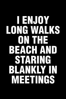 I Enjoy Long Walks On The Beach And Staring Blankly In Meetings: Office Humor Funny Saying Notebook / Journal 6x9 With 120 Blank Ruled Pages - Bored Room Notebooks