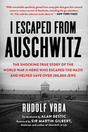 I Escaped from Auschwitz: The Shocking True Story of the World War II Hero Who Escaped the Nazis and Helped Save Over 200,000 Jews