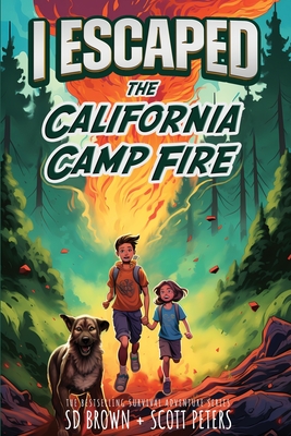 I Escaped The California Camp Fire: A Kids' Survival Story - Peters, Scott, and Brown, S D