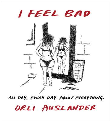 I Feel Bad: All Day. Every Day. about Everything. - Auslander, Orli