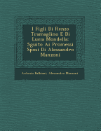 I Figli Di Renzo Tramaglino E Di Lucia Mondella: S guito Ai Promessi Sposi Di Alessandro Manzoni