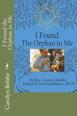 I Found the Orphan in Me - Matthews, Donald H, PhD (Editor), and Belshe, Carolyn