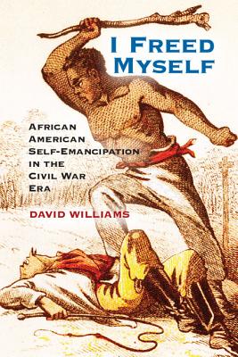 I Freed Myself: African American Self-Emancipation in the Civil War Era - Williams, David