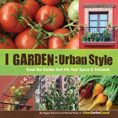 I Garden - Urban Style: Grow the Garden that fits your Space and Schedule - Solomon, Reggie