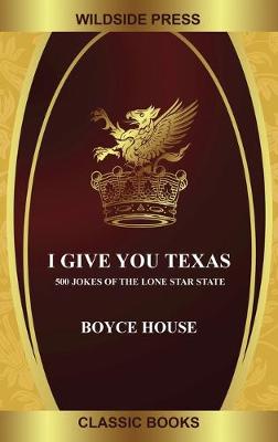 I Give You Texas: 500 Jokes of the Lone Star State - House, Boyce