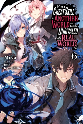 I Got a Cheat Skill in Another World and Became Unrivaled in the Real World, Too, Vol. 6 (Light Novel) - Miku, and Kuwashima, Rein, and Lund, Evie (Translated by)