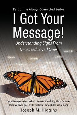 I Got Your Message! Understanding Signs From Deceased Loved Ones - Higgins, Joseph M