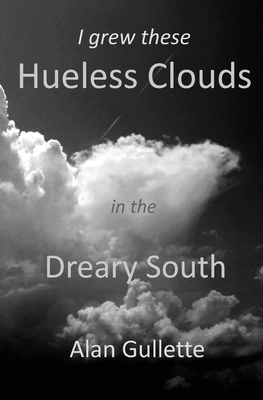 I Grew These Hueless Clouds in the Dreary South - Gullette, Alan