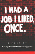 I had a job I liked, once : a play