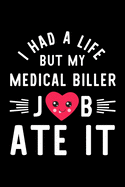 I Had A Life But My Medical Biller Job Ate It: Hilarious & Funny Journal for Medical Biller Funny Christmas & Birthday Gift Idea for Medical Biller Medical Biller Notebook 100 pages 6x9 inches
