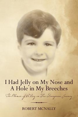 I Had Jelly on My Nose and A Hole in My Breeches: The Memoir of A Boy on His Dangerous Journey - McNally, Robert