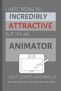 I Hate Being So Incredibly Attractive But I'm An Animator ...So It Comes Naturally!: Funny Lined Notebook / Journal Gift Idea For Work