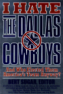 I Hate the Dallas Cowboys: And Who Elected Them America's Team Anyway? - Sugar, Bert Randolph (Editor)