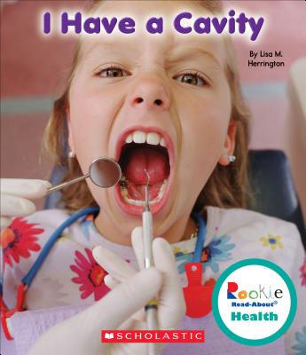 I Have a Cavity (Rookie Read-About Health) - Herrington, Lisa M