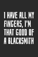I Have All My Fingers, I'm That Good Of A Blacksmith: Blank Lined Notebook