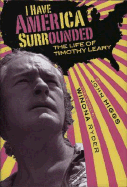 I Have America Surrounded: A Biography of Timothy Leary - Higgs, John