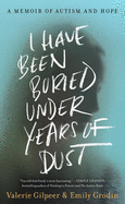 I Have Been Buried Under Years of Dust: A Memoir of Autism and Hope