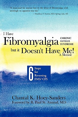 I Have Fibromyalgia / Chronic Fatigue Syndrome, But It Doesn't Have Me! a Memoir: Six Steps for Reversing Fms/ Cfs - Hoey-Sanders, Chantal K