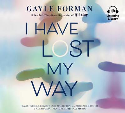 I Have Lost My Way - Forman, Gayle, and Lewis, Nicole (Read by), and Malhotra, Sunil (Read by)