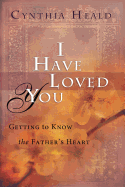 I Have Loved You: Getting to Know the Father's Heart