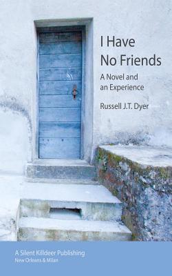 I Have No Friends: A Novel and an Experience - Dyer, Russell J T