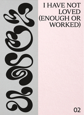 I Have Not Loved (Enough or Worked) - Ciesla, Rachel (Editor), and Asriningtyas, Mira (Text by), and Ciric, Biljana (Text by)