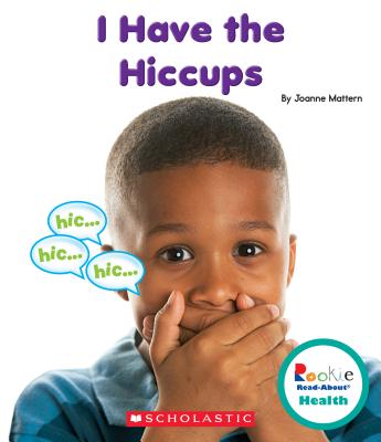 I Have the Hiccups (Rookie Read-About Health) - Mattern, Joanne